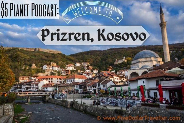 001 It costs less to travel full time than stay home & $5 Prizren Podcast